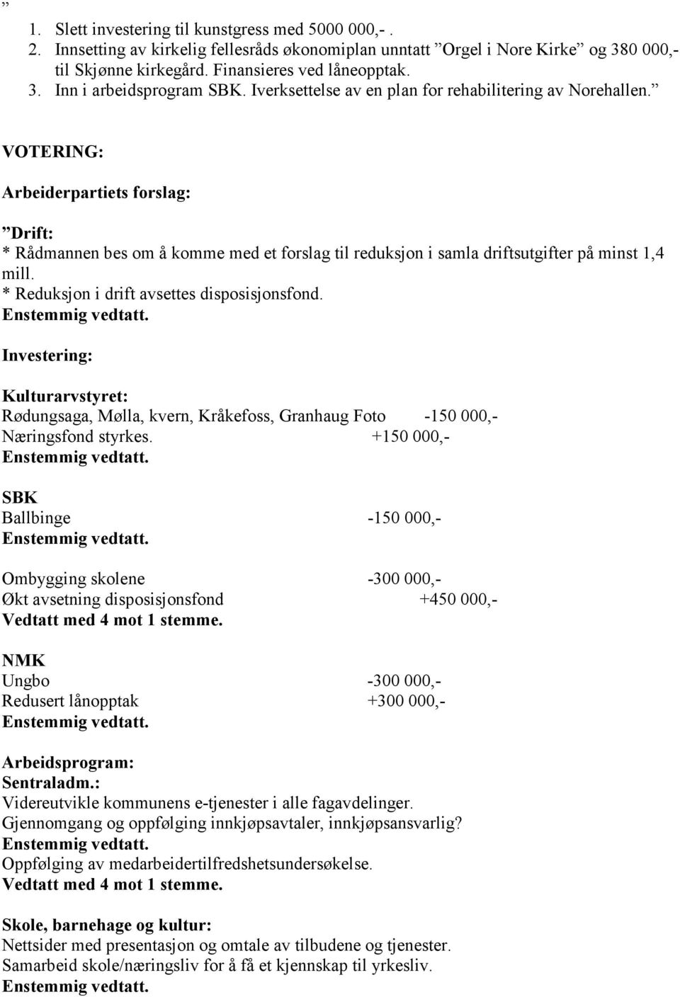 * Reduksjon i drift avsettes disposisjonsfond. Investering: Kulturarvstyret: Rødungsaga, Mølla, kvern, Kråkefoss, Granhaug Foto -150 000,- Næringsfond styrkes.