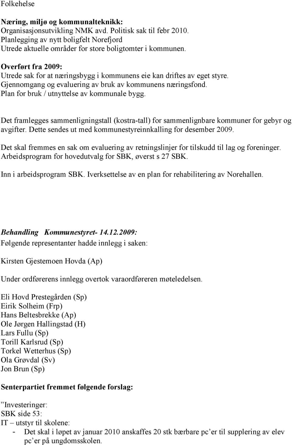 Gjennomgang og evaluering av bruk av kommunens næringsfond. Plan for bruk / utnyttelse av kommunale bygg.