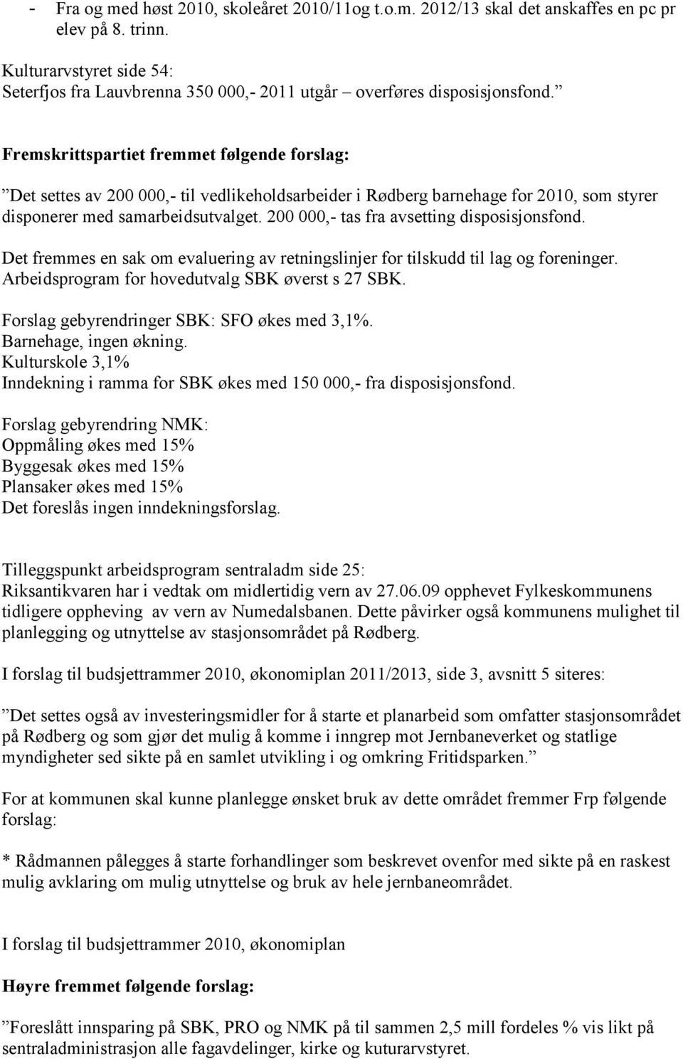 Fremskrittspartiet fremmet følgende forslag: Det settes av 200 000,- til vedlikeholdsarbeider i Rødberg barnehage for 2010, som styrer disponerer med samarbeidsutvalget.