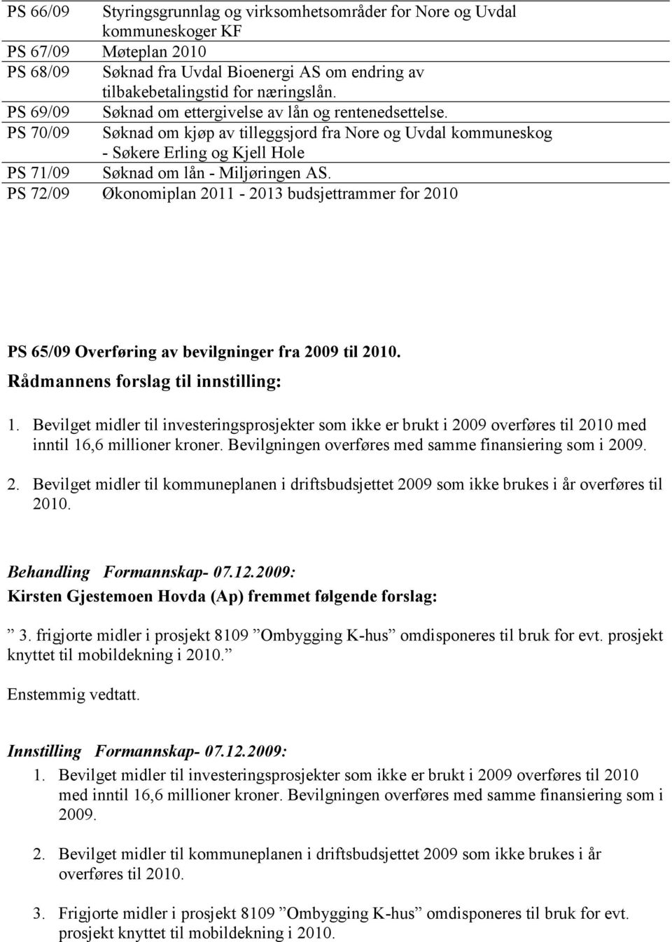 PS 72/09 Økonomiplan 2011-2013 budsjettrammer for 2010 PS 65/09 Overføring av bevilgninger fra 2009 til 2010. Rådmannens forslag til innstilling: 1.