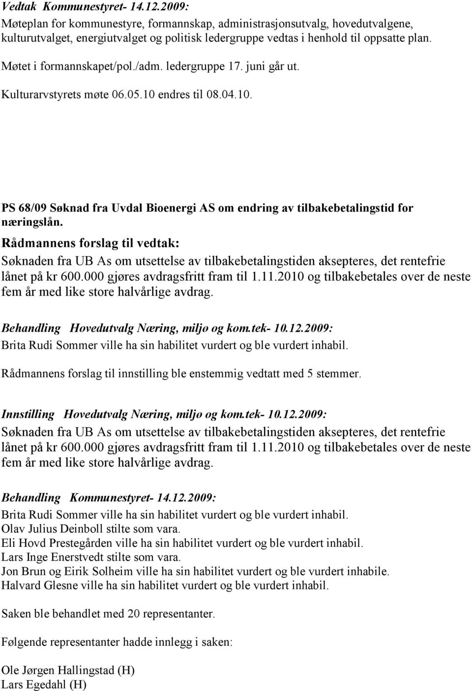 Møtet i formannskapet/pol./adm. ledergruppe 17. juni går ut. Kulturarvstyrets møte 06.05.10 endres til 08.04.10. PS 68/09 Søknad fra Uvdal Bioenergi AS om endring av tilbakebetalingstid for næringslån.