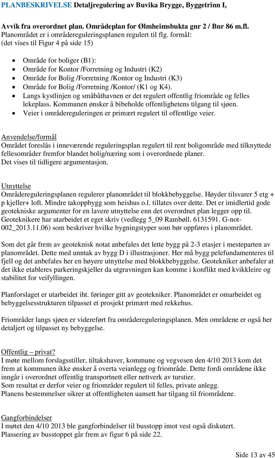 /Kontor/ (K1 og K4). Langs kystlinjen og småbåthavnen er det regulert offentlig friområde og felles lekeplass. Kommunen ønsker å bibeholde offentlighetens tilgang til sjøen.