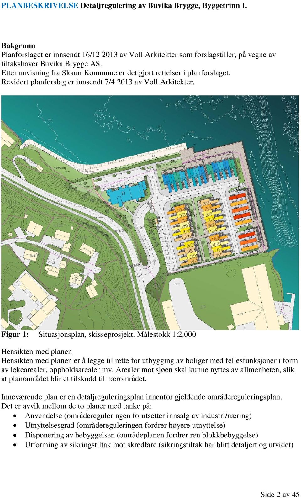 000 Hensikten med planen Hensikten med planen er å legge til rette for utbygging av boliger med fellesfunksjoner i form av lekearealer, oppholdsarealer mv.