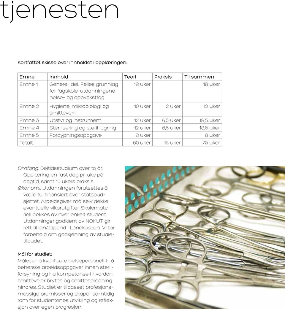 Emne 4 Sterilisering og steril lagring 12 uker 6,5 uker 18,5 uker Emne 5 Fordypningsoppgave 8 uker 8 uker Totalt: 60 uker 15 uker 75 uker Omfang: Deltidsstudium over to år. Opplæring en fast dag pr.