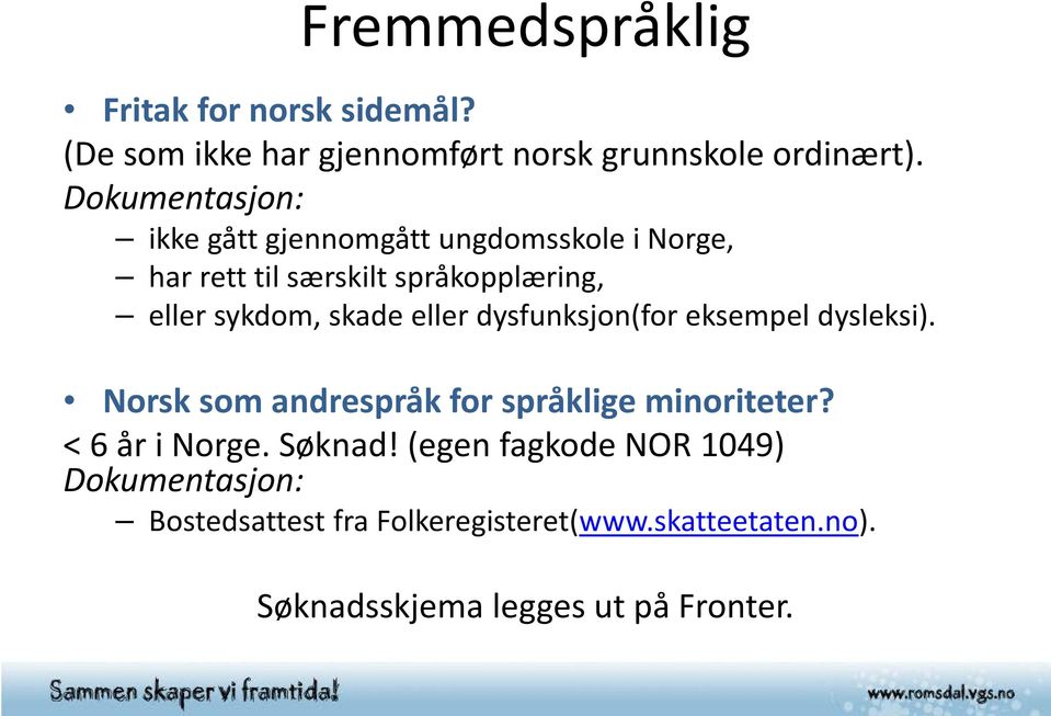 skade eller dysfunksjon(for eksempel dysleksi). Norsk som andrespråk for språklige minoriteter? < 6 år i Norge.