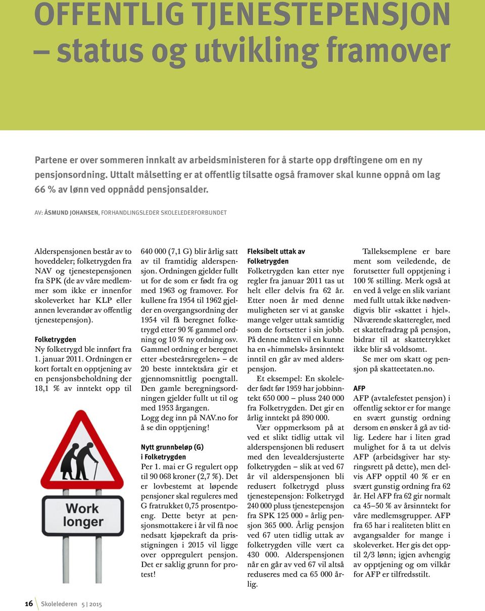 AV: ÅSMUND JOHANSEN, FORHANDLINGSLEDER SKOLELEDERFORBUNDET Alderspensjonen består av to hoveddeler; folketrygden fra NAV og tjenestepensjonen fra SPK (de av våre medlemmer som ikke er innenfor