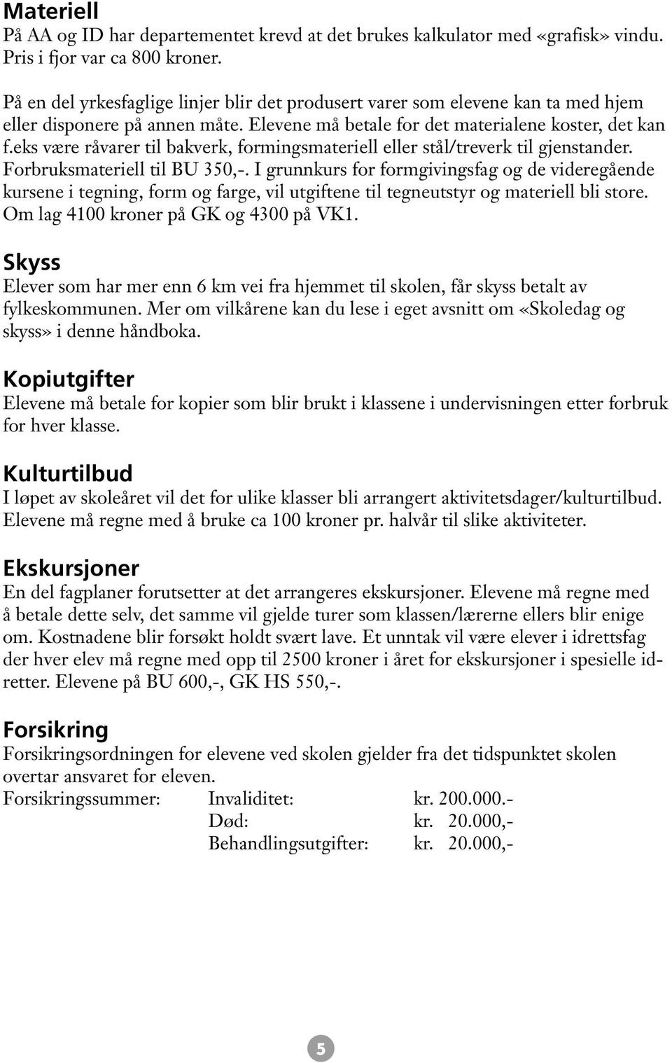 eks være råvarer til bakverk, formingsmateriell eller stål/treverk til gjenstander. Forbruksmateriell til BU 350,-.