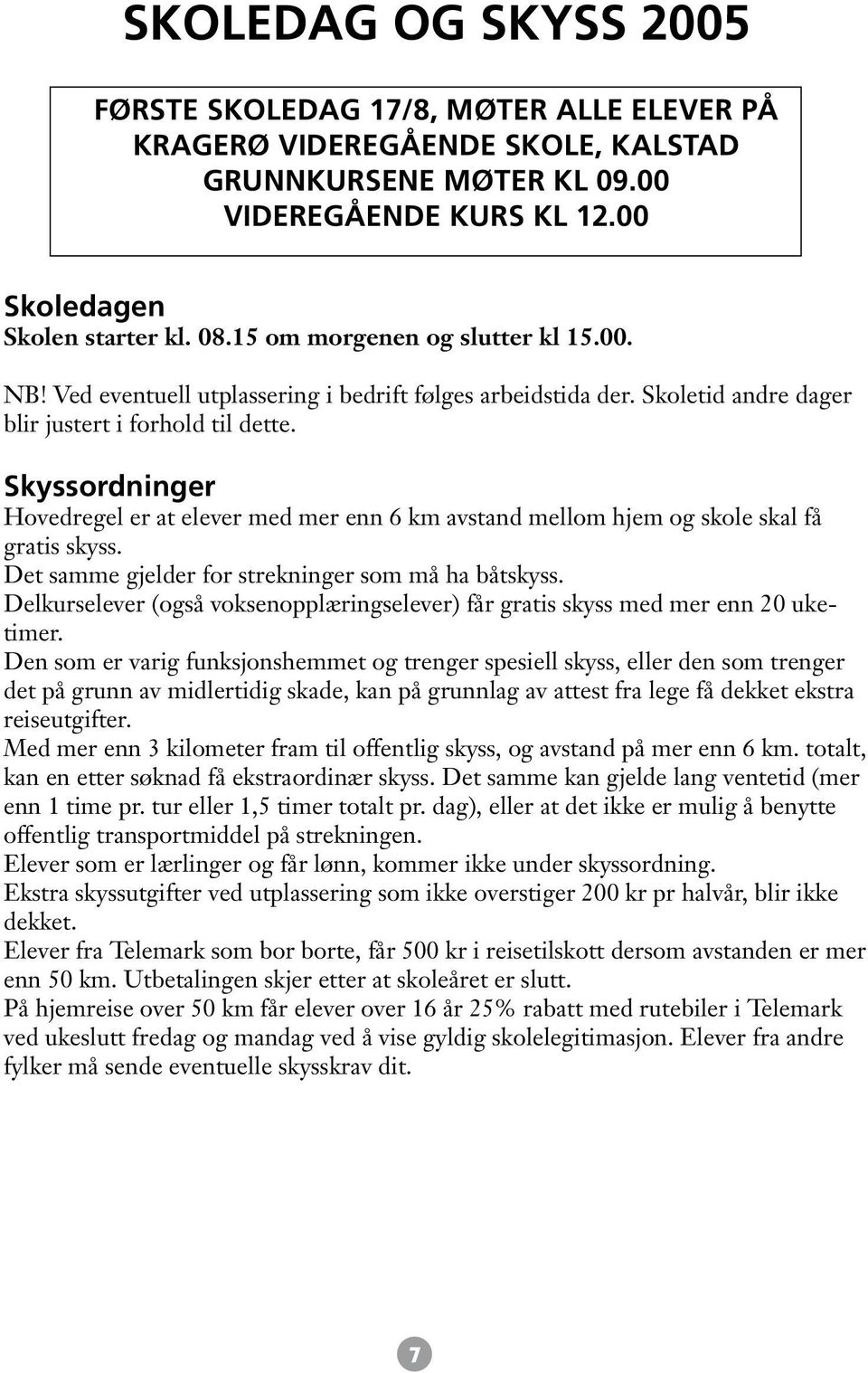 Skyssordninger Hovedregel er at elever med mer enn 6 km avstand mellom hjem og skole skal få gratis skyss. Det samme gjelder for strekninger som må ha båtskyss.