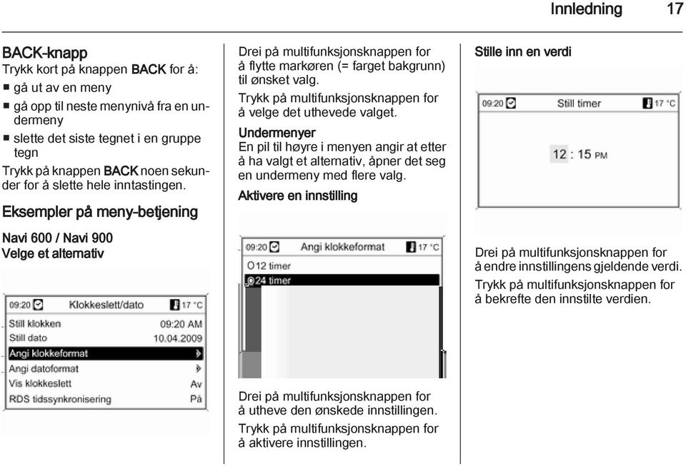 Trykk på multifunksjonsknappen for å velge det uthevede valget. Undermenyer En pil til høyre i menyen angir at etter å ha valgt et alternativ, åpner det seg en undermeny med flere valg.