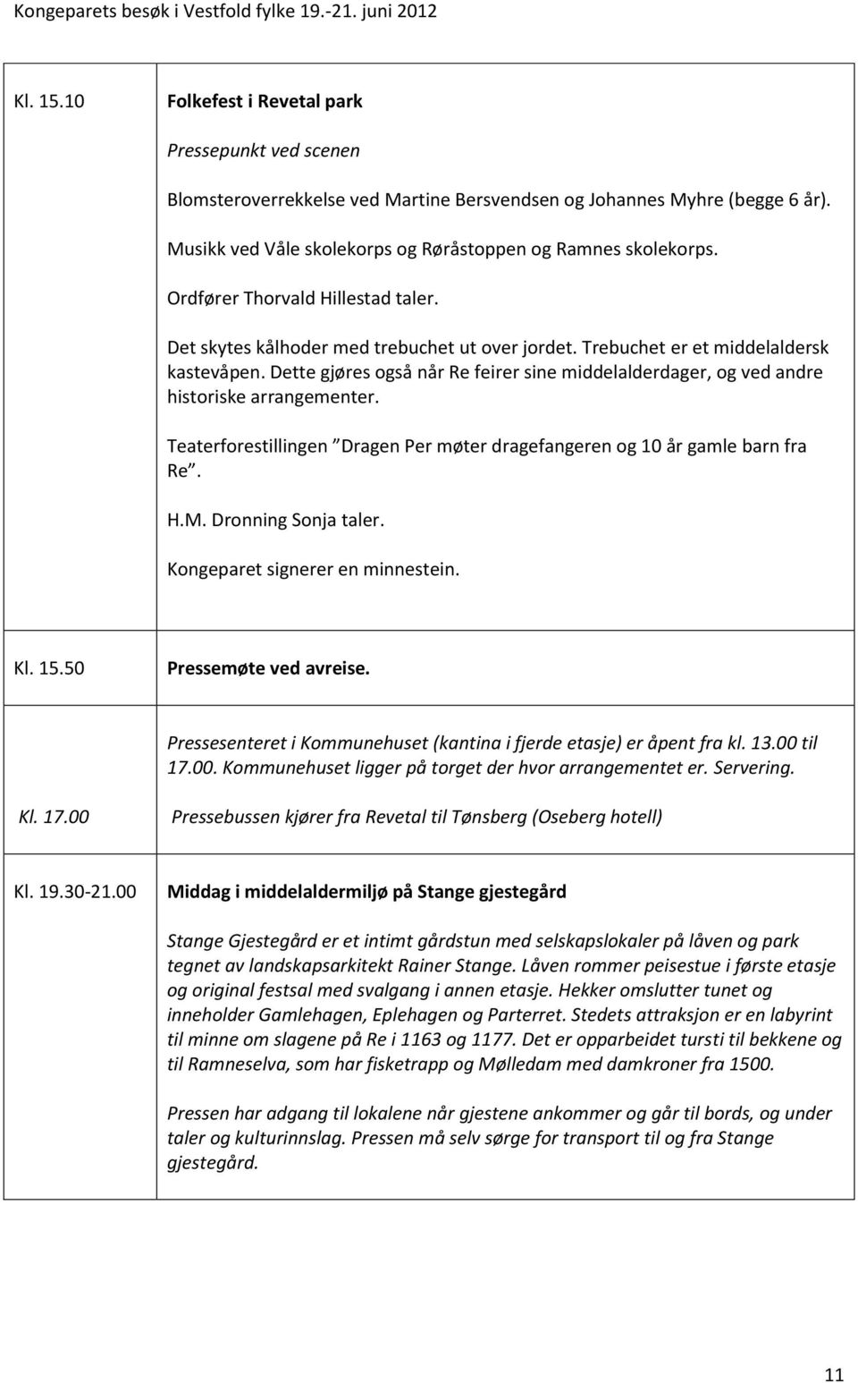 Dette gjøres også når Re feirer sine middelalderdager, og ved andre historiske arrangementer. Teaterforestillingen Dragen Per møter dragefangeren og 10 år gamle barn fra Re. H.M. Dronning Sonja taler.