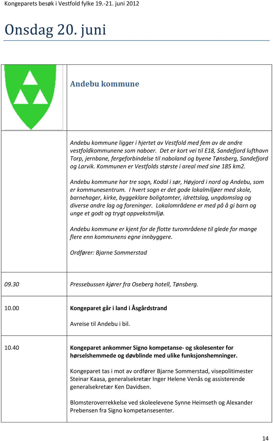 Andebu kommune har tre sogn, Kodal i sør, Høyjord i nord og Andebu, som er kommunesentrum.