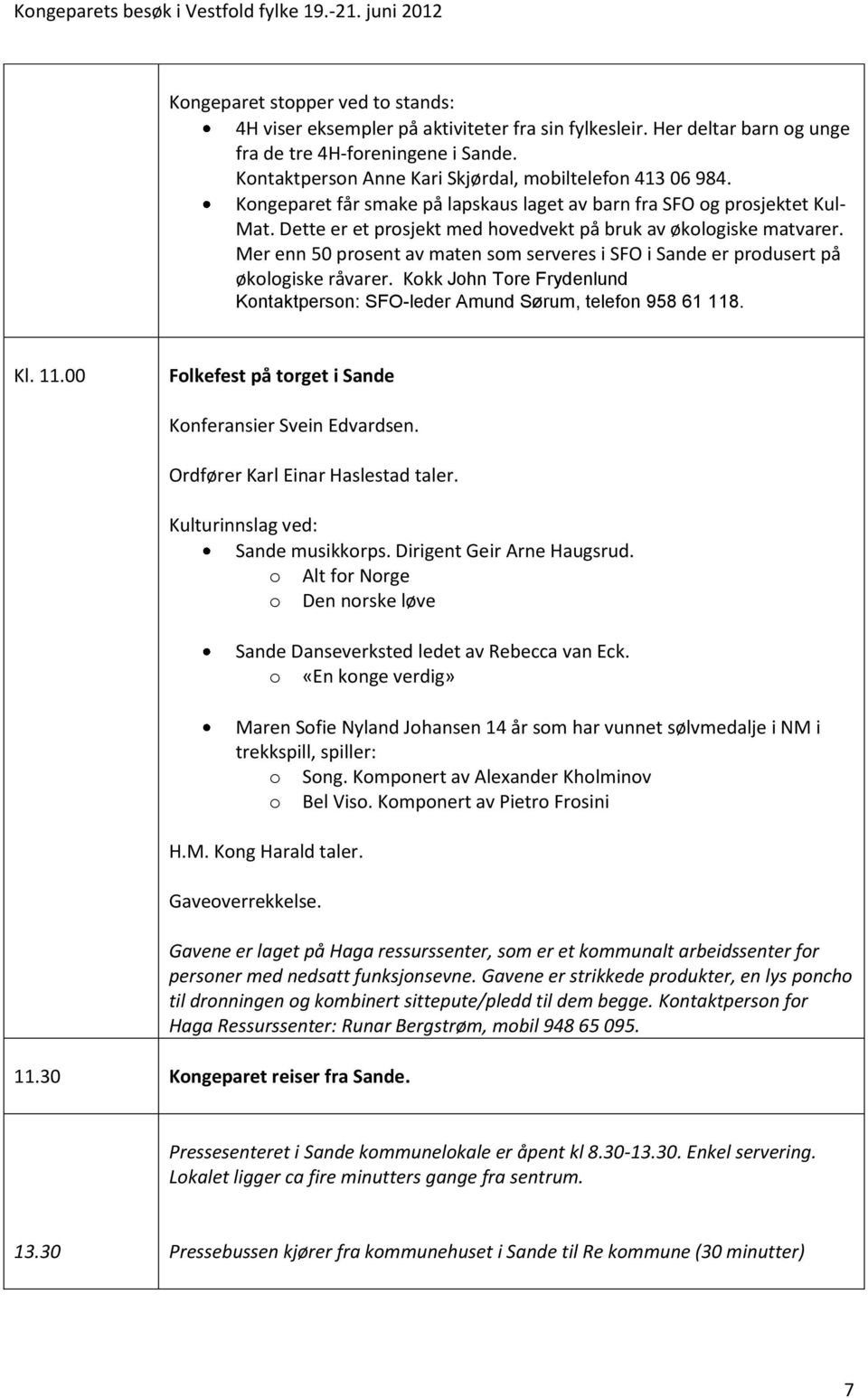 Dette er et prosjekt med hovedvekt på bruk av økologiske matvarer. Mer enn 50 prosent av maten som serveres i SFO i Sande er produsert på økologiske råvarer.