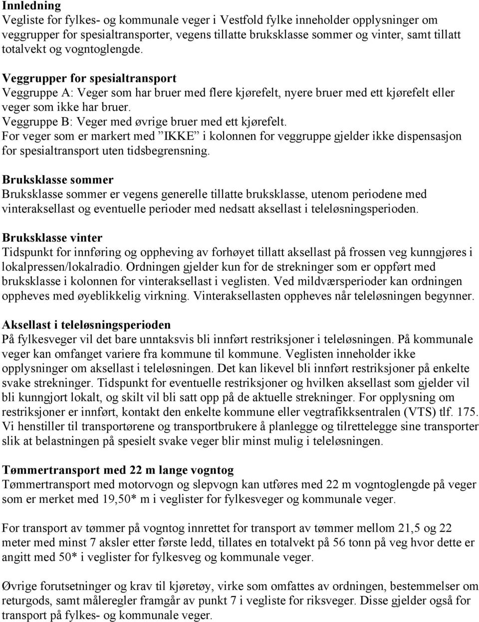 Veggruppe B: Veger med øvrige bruer med ett kjørefelt. For veger som er markert med IKKE i kolonnen for veggruppe gjelder ikke dispensasjon for spesialtransport uten tidsbegrensning.