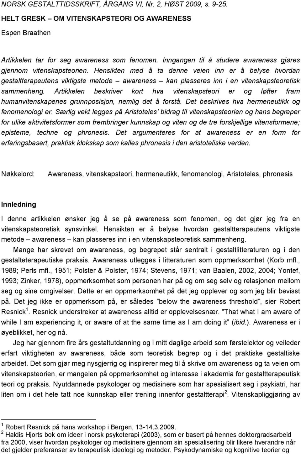 Hensikten med å ta denne veien inn er å belyse hvordan gestaltterapeutens viktigste metode awareness kan plasseres inn i en vitenskapsteoretisk sammenheng.