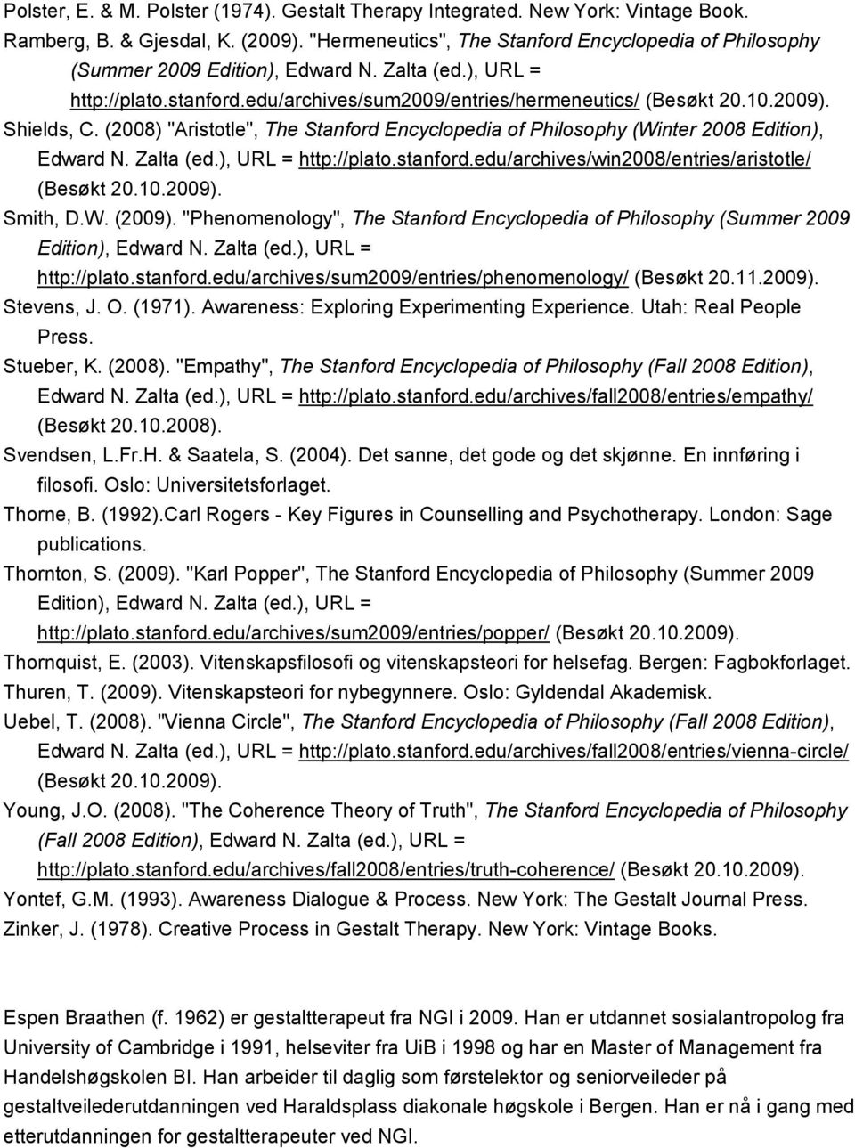 Shields, C. (2008) "Aristotle", The Stanford Encyclopedia of Philosophy (Winter 2008 Edition), Edward N. Zalta (ed.), URL = http://plato.stanford.edu/archives/win2008/entries/aristotle/ (Besøkt 20.10.