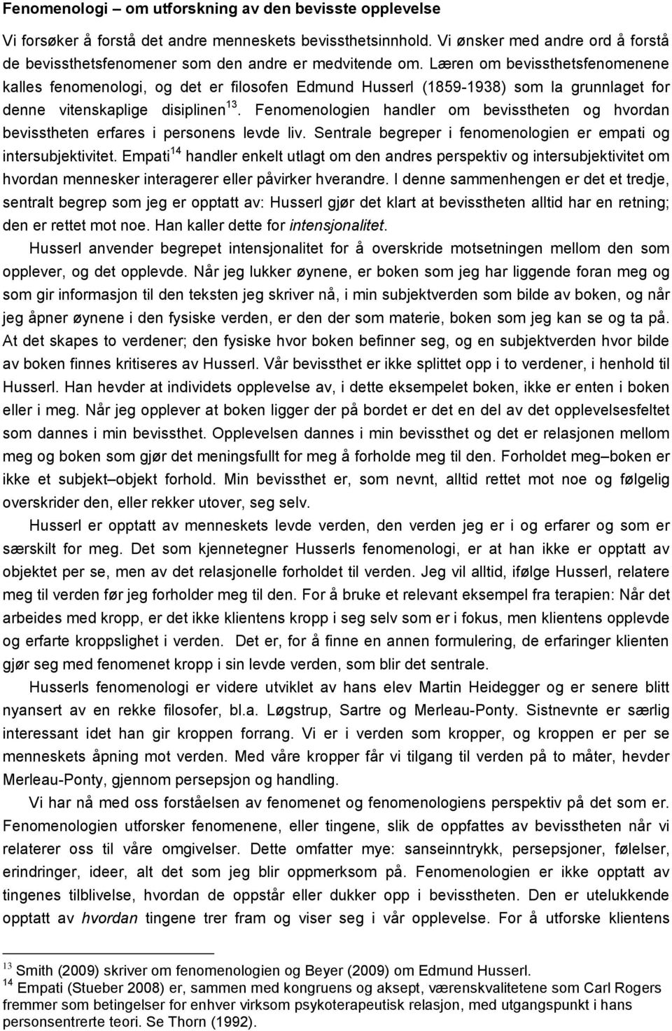 Læren om bevissthetsfenomenene kalles fenomenologi, og det er filosofen Edmund Husserl (1859-1938) som la grunnlaget for denne vitenskaplige disiplinen 13.