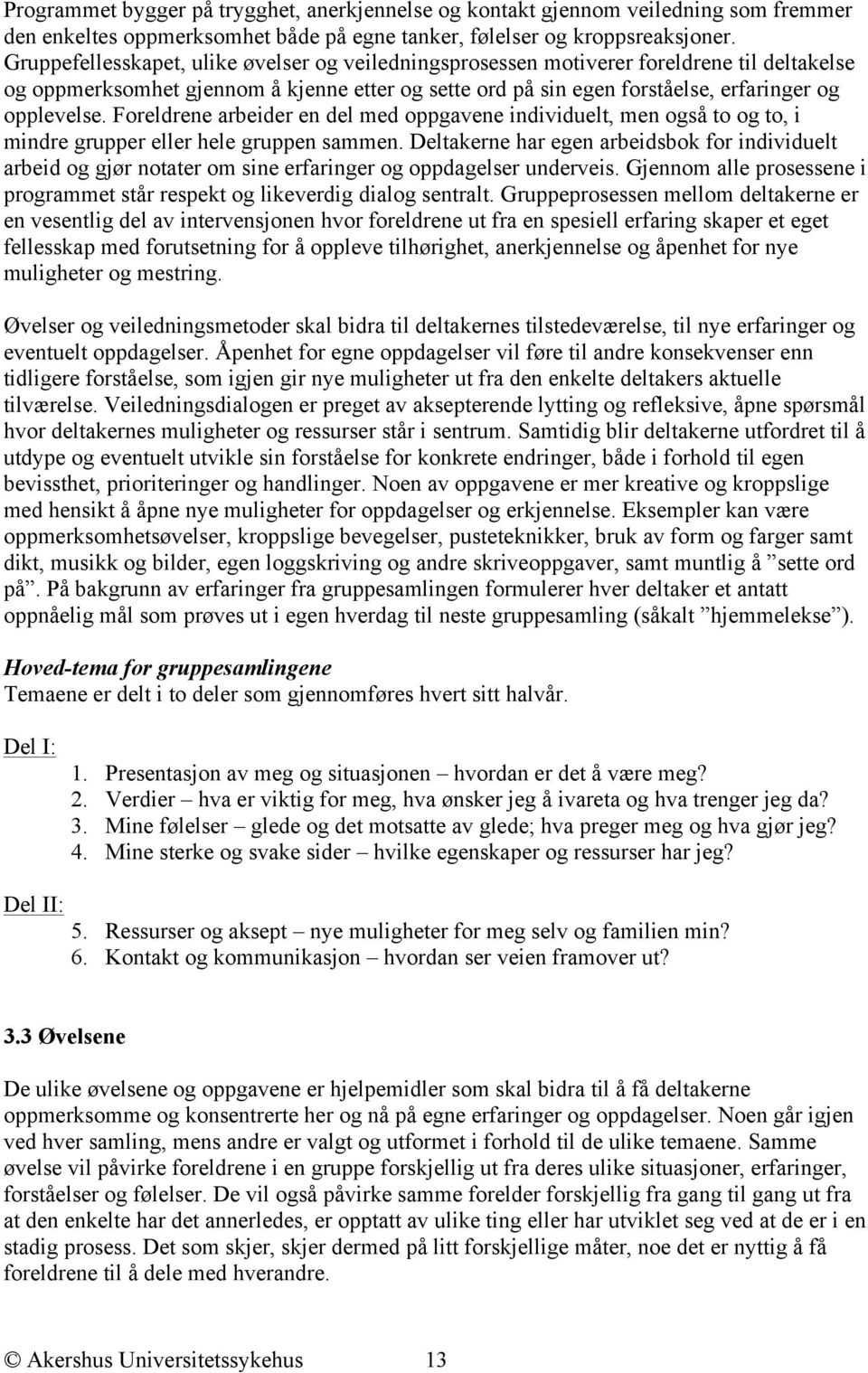 Foreldrene arbeider en del med oppgavene individuelt, men også to og to, i mindre grupper eller hele gruppen sammen.