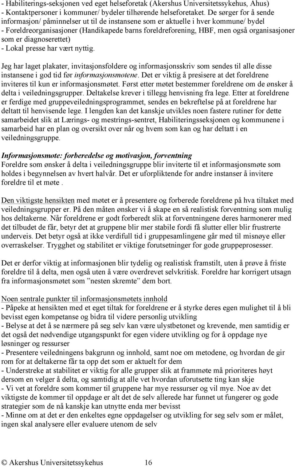 som er diagnoserettet) - Lokal presse har vært nyttig. Jeg har laget plakater, invitasjonsfoldere og informasjonsskriv som sendes til alle disse instansene i god tid før informasjonsmøtene.