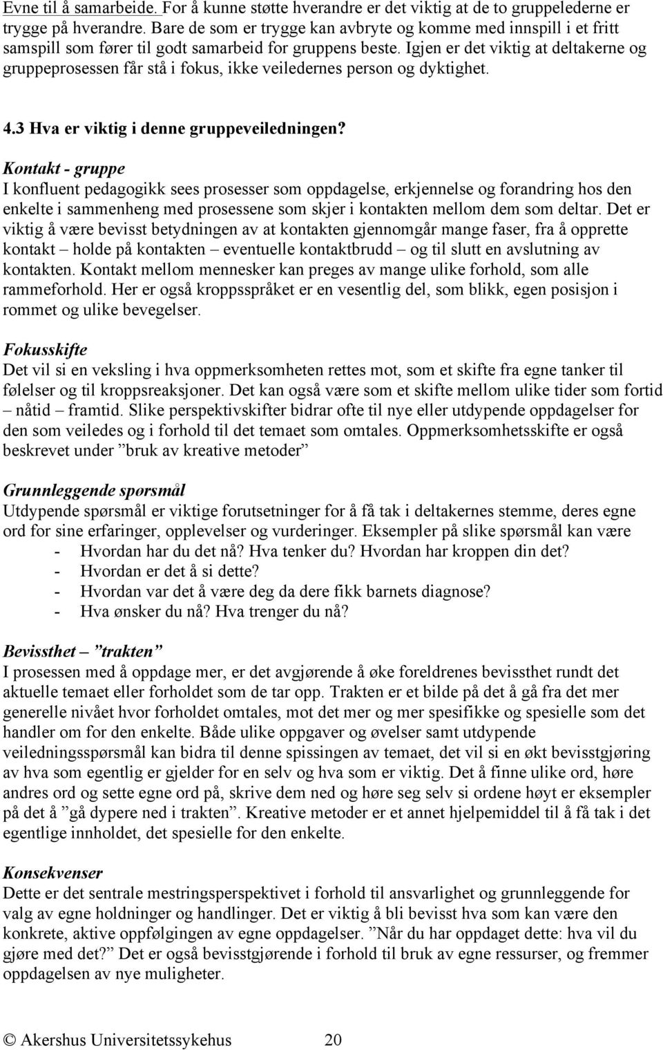 Igjen er det viktig at deltakerne og gruppeprosessen får stå i fokus, ikke veiledernes person og dyktighet. 4.3 Hva er viktig i denne gruppeveiledningen?