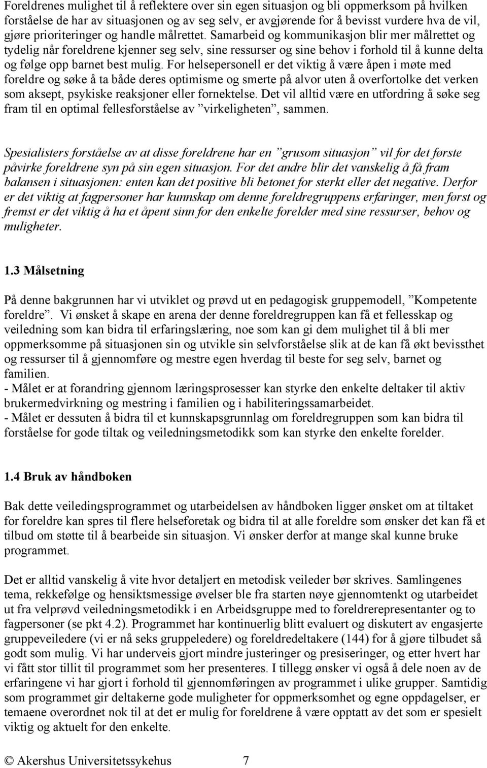 Samarbeid og kommunikasjon blir mer målrettet og tydelig når foreldrene kjenner seg selv, sine ressurser og sine behov i forhold til å kunne delta og følge opp barnet best mulig.