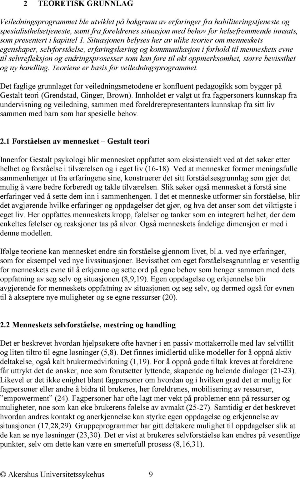 Situasjonen belyses her av ulike teorier om menneskets egenskaper, selvforståelse, erfaringslæring og kommunikasjon i forhold til menneskets evne til selvrefleksjon og endringsprosesser som kan føre