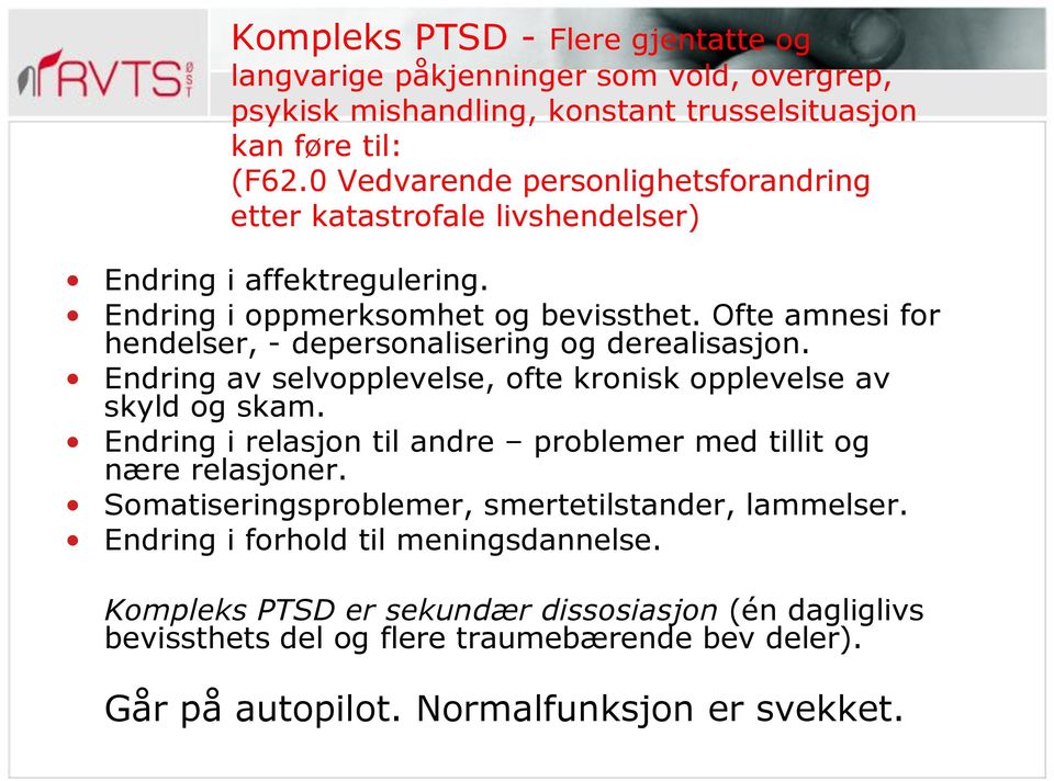 Ofte amnesi for hendelser, - depersonalisering og derealisasjon. Endring av selvopplevelse, ofte kronisk opplevelse av skyld og skam.