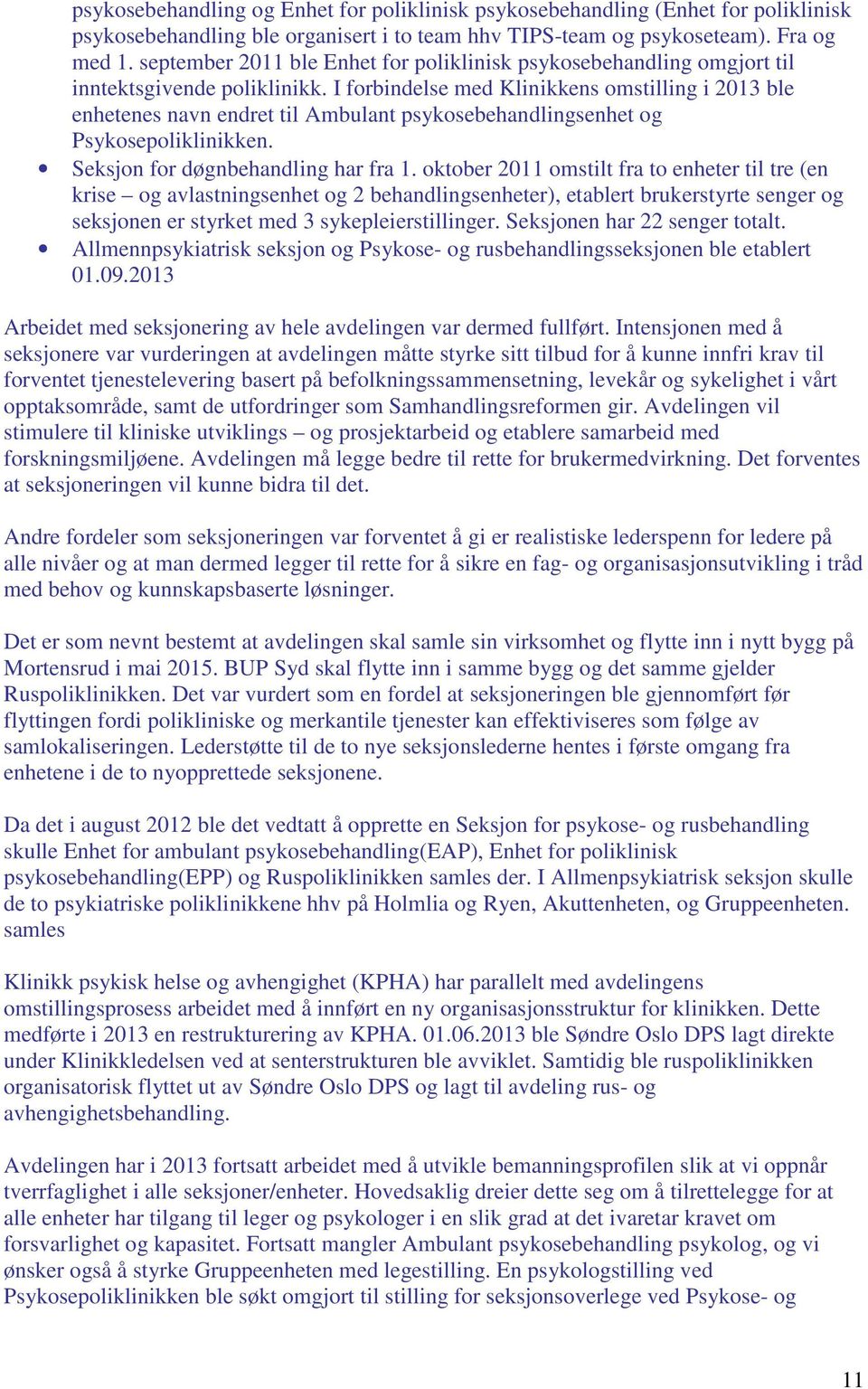 I forbindelse med Klinikkens omstilling i 2013 ble enhetenes navn endret til Ambulant psykosebehandlingsenhet og Psykosepoliklinikken. Seksjon for døgnbehandling har fra 1.