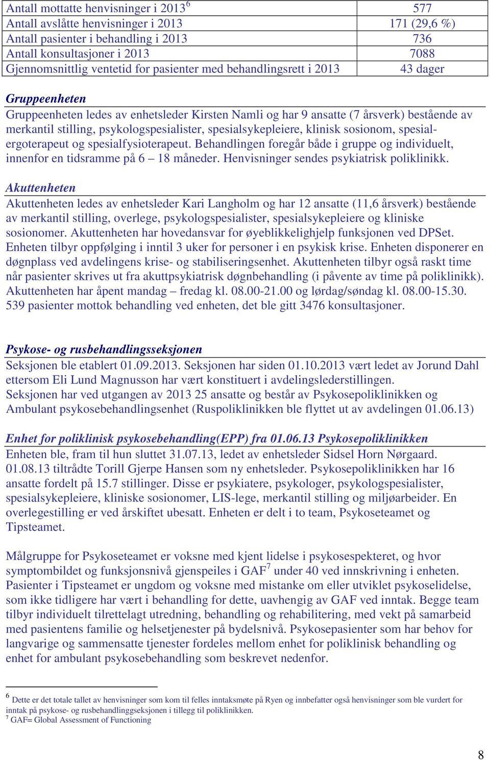 spesialsykepleiere, klinisk sosionom, spesialergoterapeut og spesialfysioterapeut. Behandlingen foregår både i gruppe og individuelt, innenfor en tidsramme på 6 18 måneder.