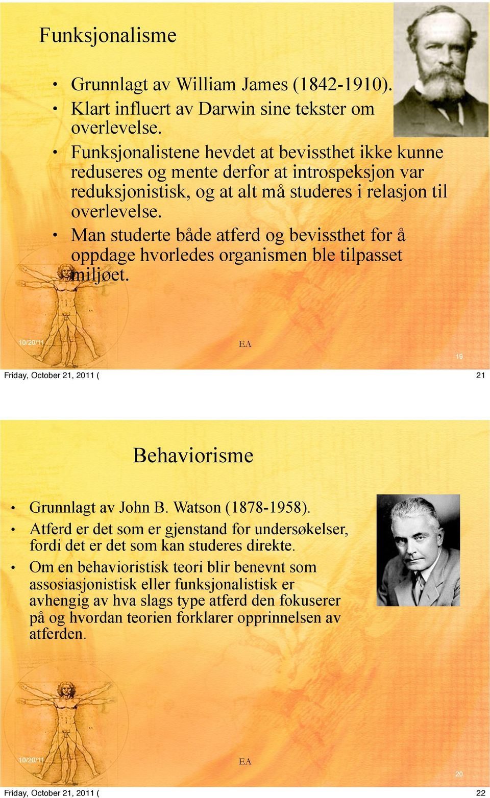 Man studerte både atferd og bevissthet for å oppdage hvorledes organismen ble tilpasset miljøet. 19 21 Behaviorisme Grunnlagt av John B. Watson (1878-1958).