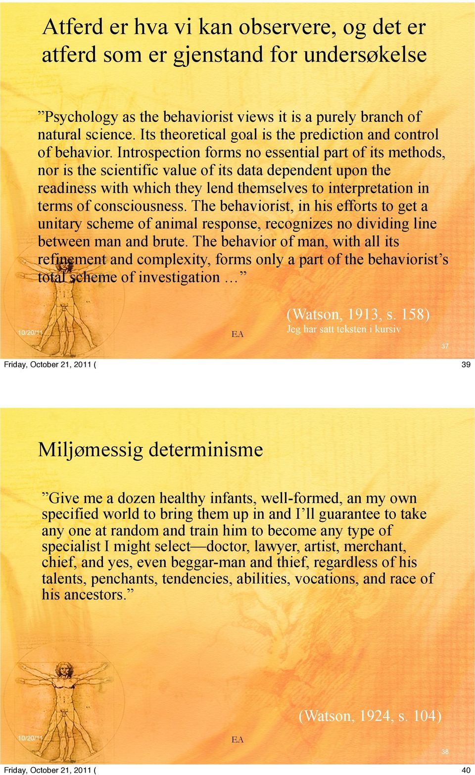 Introspection forms no essential part of its methods, nor is the scientific value of its data dependent upon the readiness with which they lend themselves to interpretation in terms of consciousness.