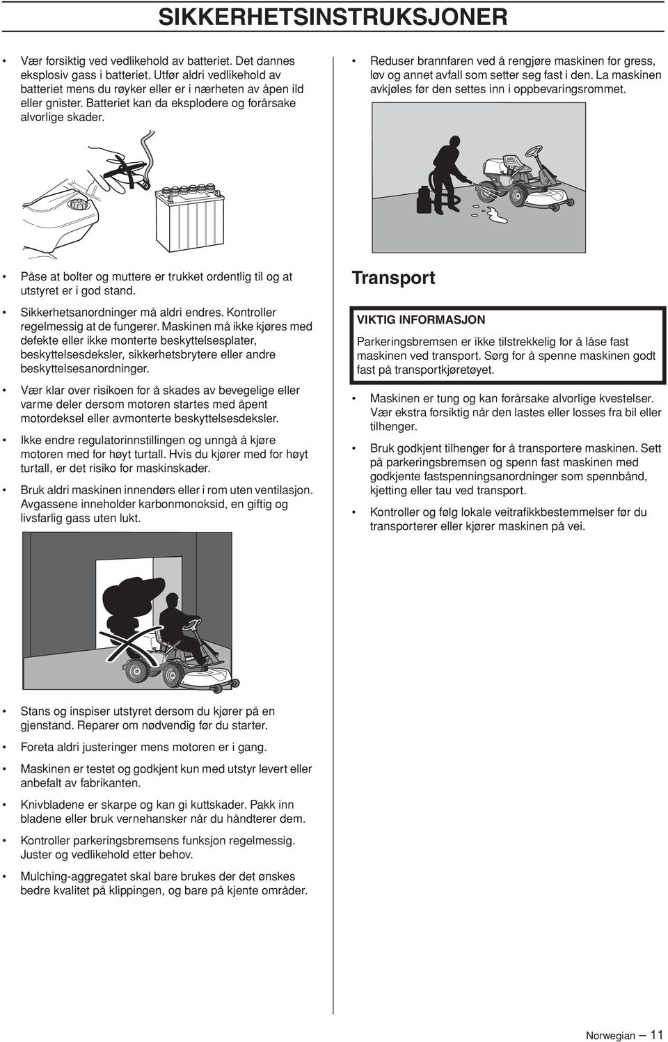 Reduser brannfaren ved å rengjøre maskinen for gress, løv og annet avfall som setter seg fast i den. La maskinen avkjøles før den settes inn i oppbevaringsrommet.