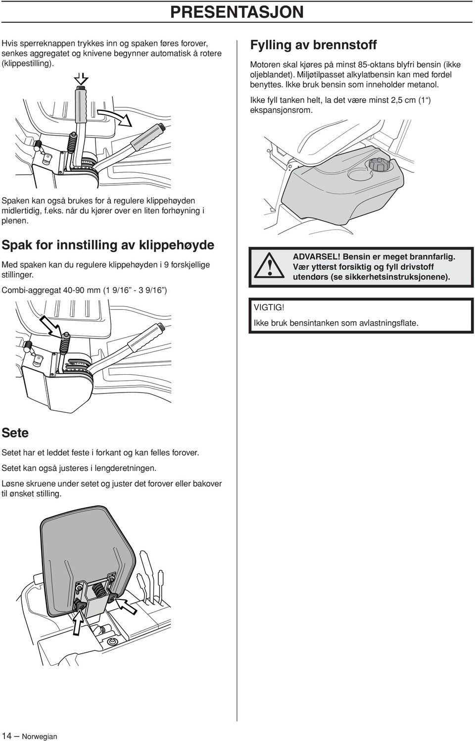 Ikke fyll tanken helt, la det være minst 2,5 cm (1 ) ekspansjonsrom. Spaken kan også brukes for å regulere klippehøyden midlertidig, f.eks. når du kjører over en liten forhøyning i plenen.