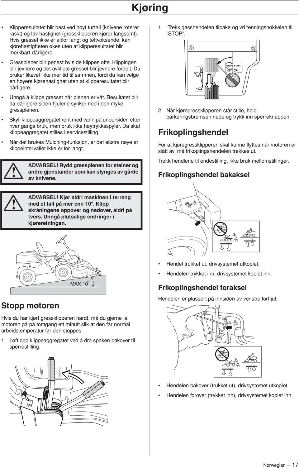 Klippingen blir jevnere og det avklipte gresset blir jevnere fordelt. Du bruker likevel ikke mer tid til sammen, fordi du kan velge en høyere kjørehastighet uten at klipperesultatet blir dårligere.