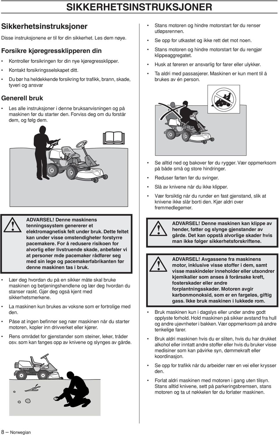 Se opp for utkastet og ikke rett det mot noen. Stans motoren og hindre motorstart før du rengjør klippeaggregatet. Husk at føreren er ansvarlig for farer eller ulykker. Ta aldri med passasjerer.