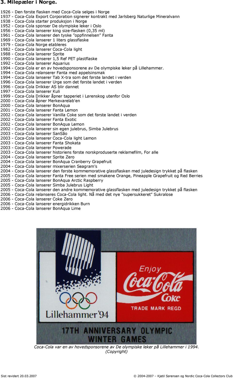 Coca-Cola sponser De olympiske leker i Oslo 1956 - Coca-Cola lanserer king size-flasken (0,35 ml) 1961 - Coca-Cola lanserer den tyske oppfinnelsen Fanta 1969 - Coca-Cola lanserer 1 liters glassflaske