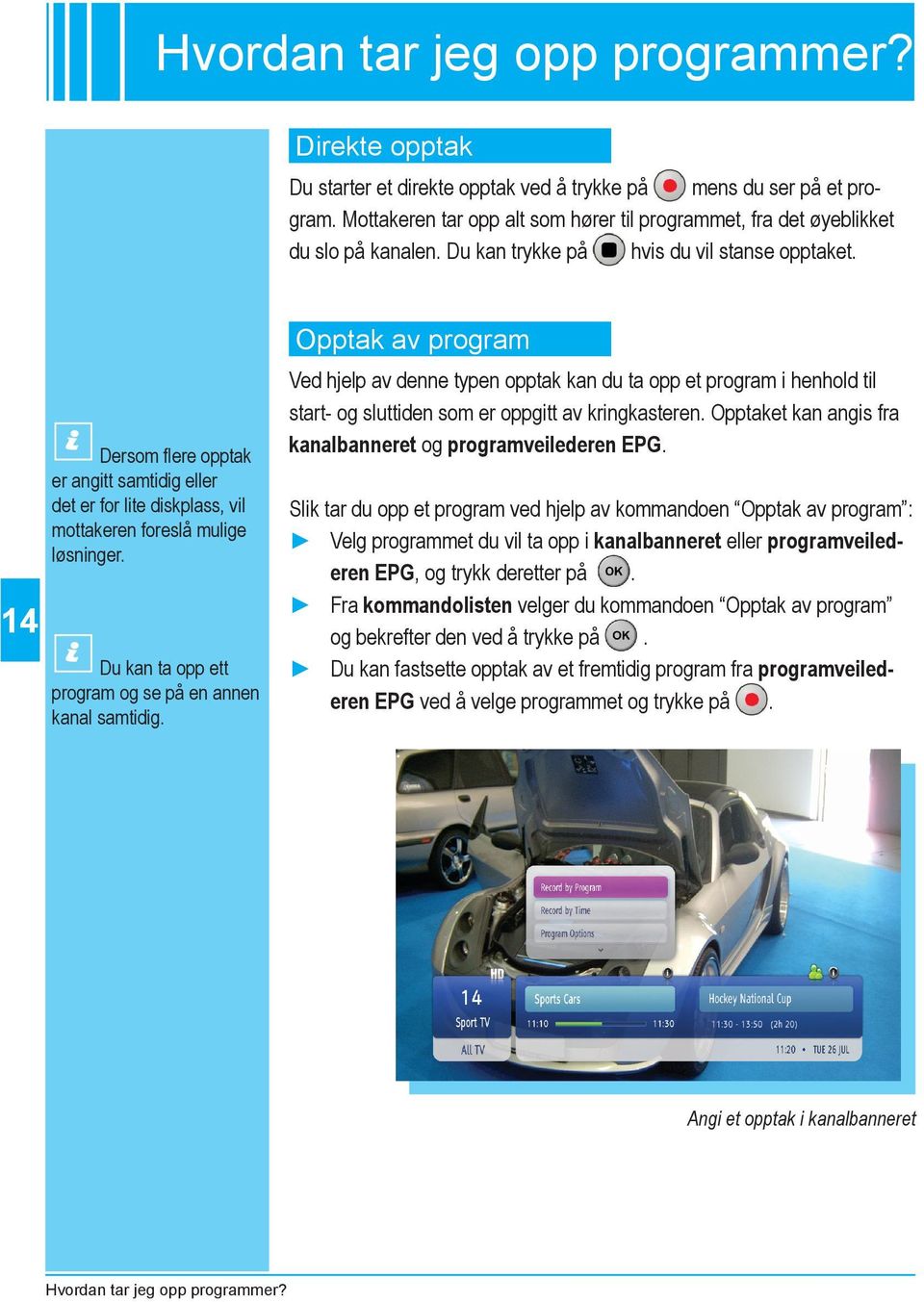 14 Dersom flere opptak er angitt samtidig eller det er for lite diskplass, vil mottakeren foreslå mulige løsninger. Du kan ta opp ett program og se på en annen kanal samtidig.