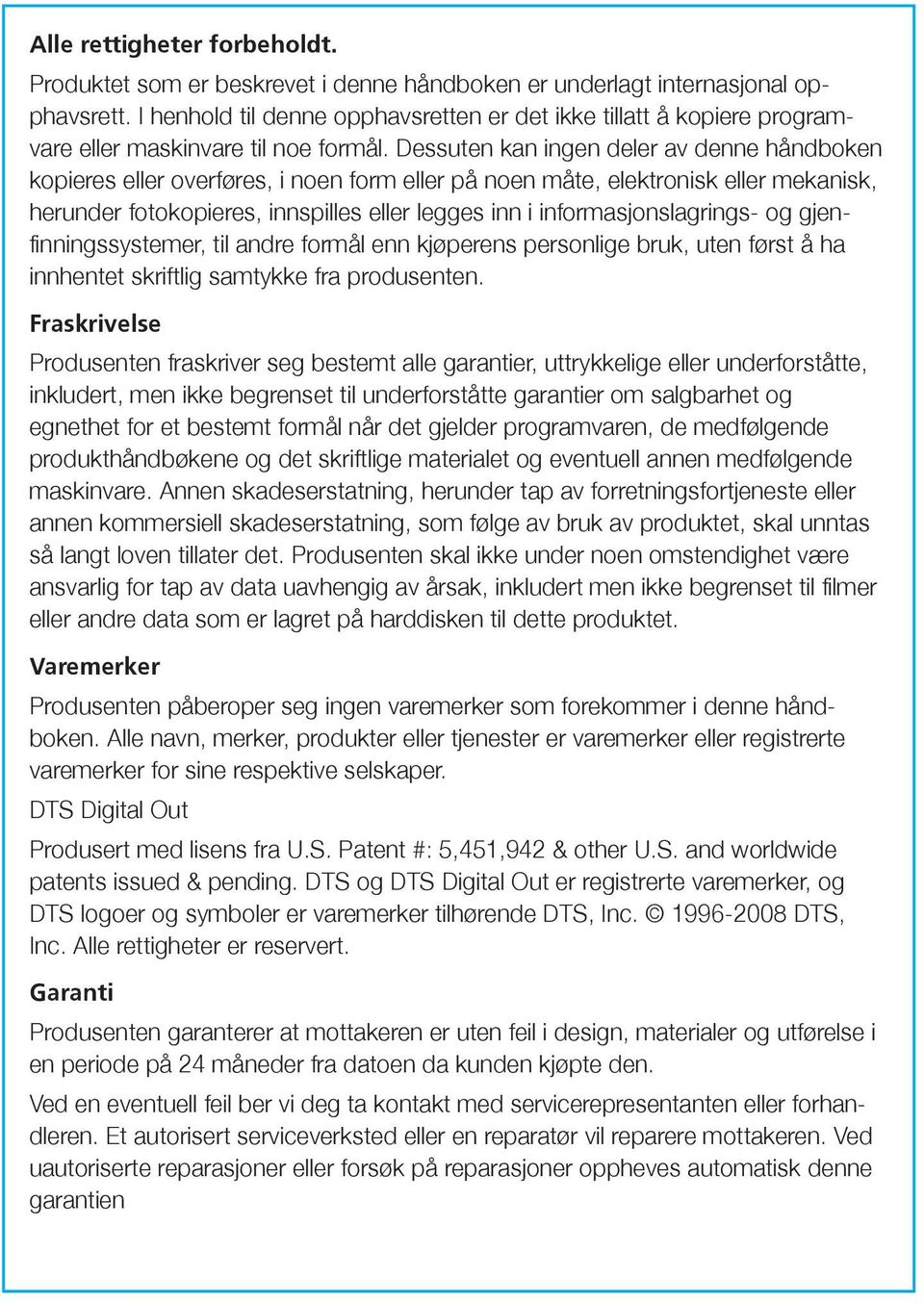 Dessuten kan ingen deler av denne håndboken kopieres eller overføres, i noen form eller på noen måte, elektronisk eller mekanisk, herunder fotokopieres, innspilles eller legges inn i