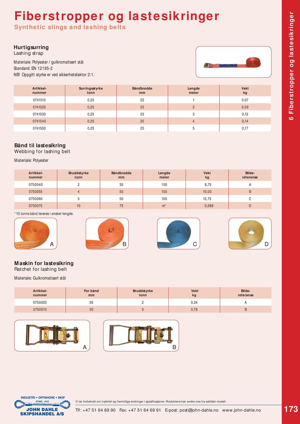 lastesikring Webbing for lashing belt Artikkelnuer Bruddstyrke 0750040 2 35 100 8,75 A 0750055 4 50 100 10,00 B 0750060 5 50 100 12,75 C 0750075 10 75 m* 0,288 D *10 s bånd leveres i