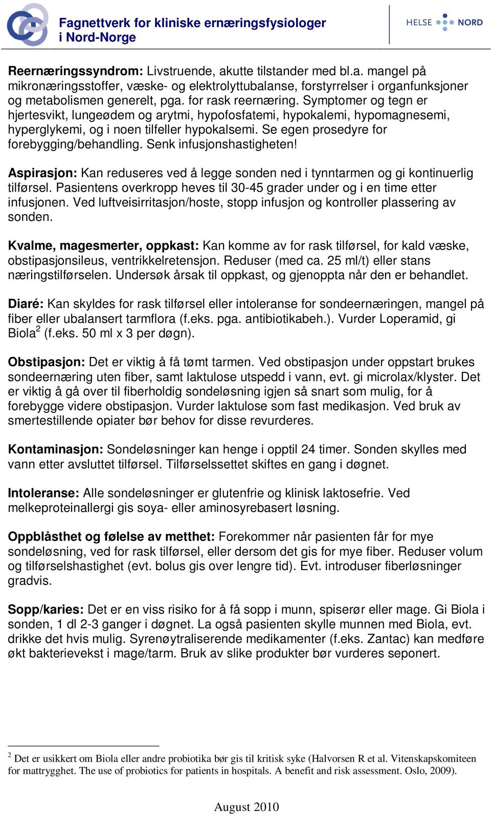 Se egen prosedyre for forebygging/behandling. Senk infusjonshastigheten! Aspirasjon: Kan reduseres ved å legge sonden ned i tynntarmen og gi kontinuerlig tilførsel.