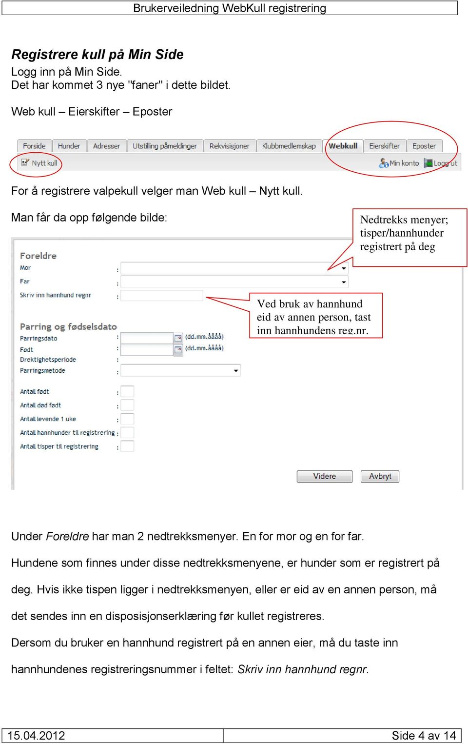 En for mor og en for far. Hundene som finnes under disse nedtrekksmenyene, er hunder som er registrert på deg.