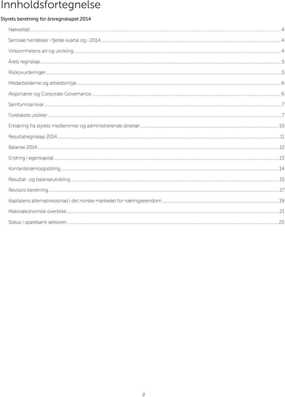 ..7 Erklæring fra styrets medlemmer og administrerende direktør... 10 Resultatregnskap 2014... 11 Balanse 2014...12 Endring i egenkapital...13 Kontantstrømoppstilling.