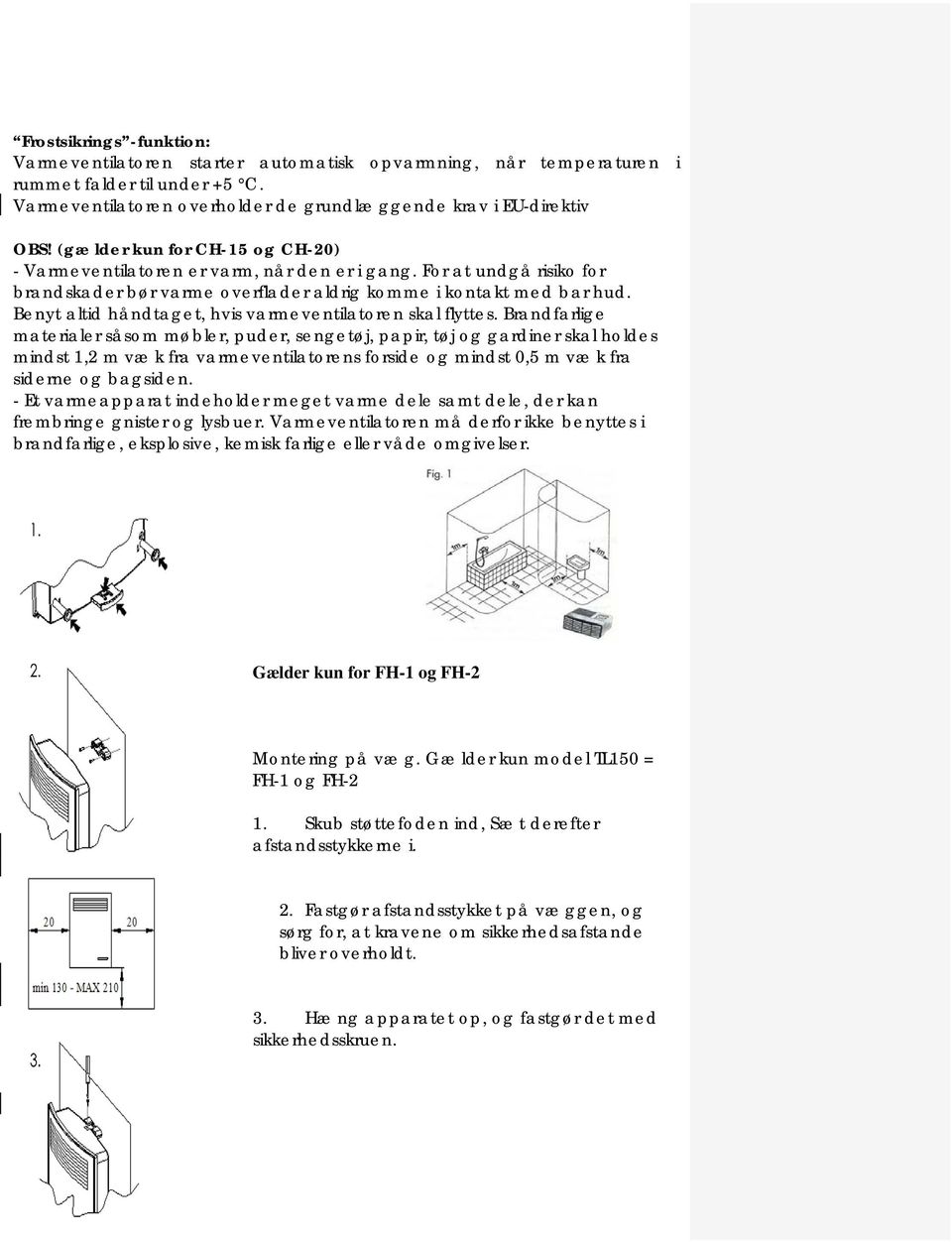 Benyt altid håndtaget, hvis varmeventilatoren skal flyttes.