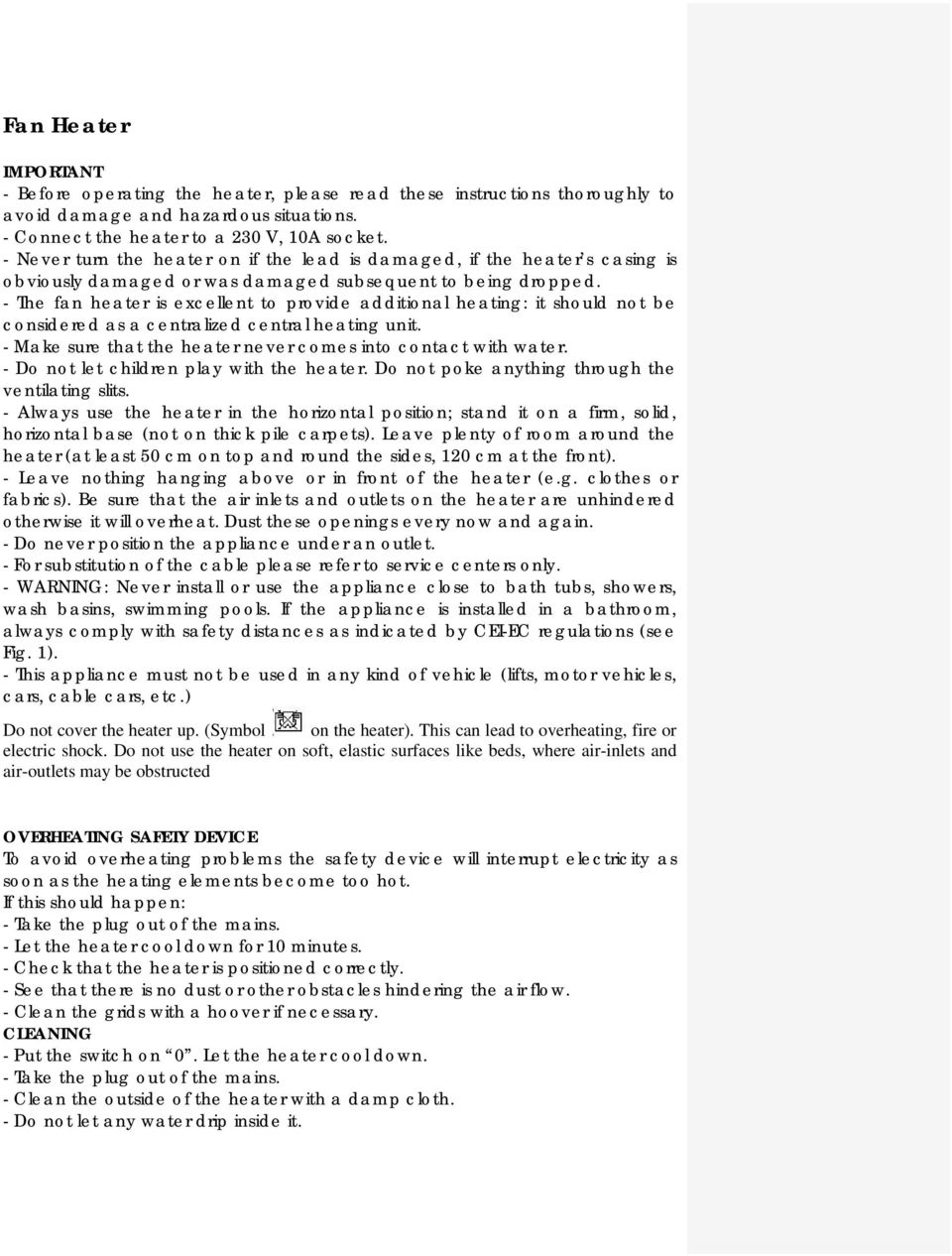 - The fan heater is excellent to provide additional heating: it should not be considered as a centralized central heating unit. - Make sure that the heater never comes into contact with water.