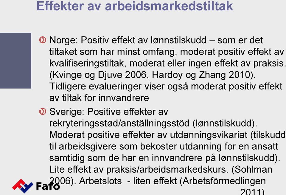 Tidligere evalueringer viser også moderat positiv effekt av tiltak for innvandrere Sverige: Positive effekter av rekryteringsstød/anställningsstöd (lønnstilskudd).
