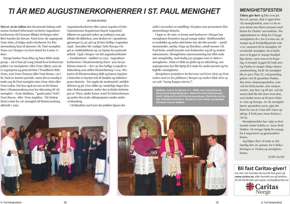 Først kom vår sogneprest Dom Alois, så fulgte andre Korherrer fra Klosterneuburg ham til tjeneste i St. Paul menighet. Noen var i Bergen i en kort stund for å reise videre.