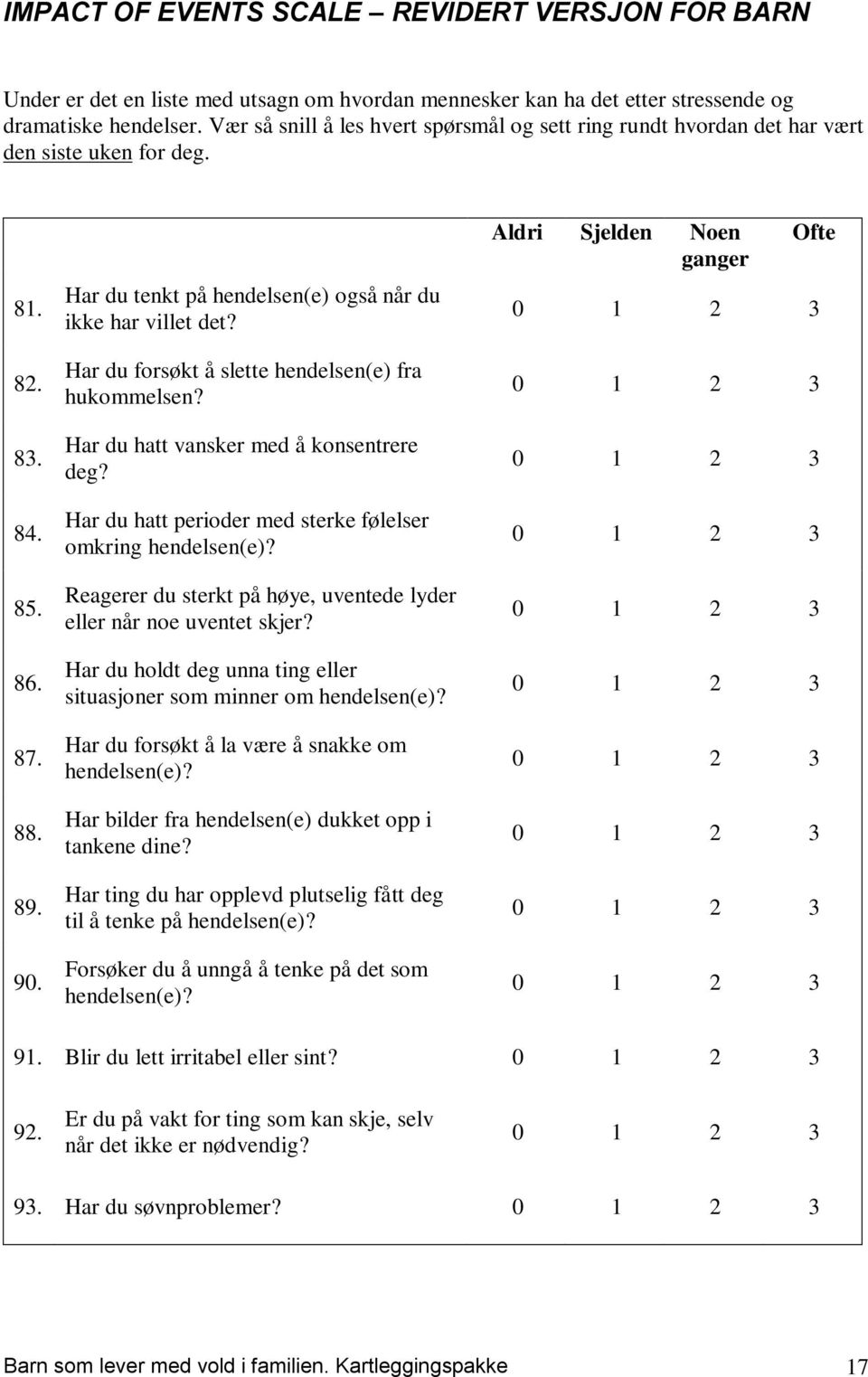 Har du forsøkt å slette hendelsen(e) fra hukommelsen? Har du hatt vansker med å konsentrere deg? Har du hatt perioder med sterke følelser omkring hendelsen(e)?