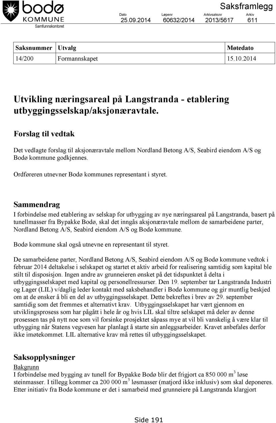 Forslag til vedtak Det vedlagte forslag til aksjonæravtale mellom Nordland Betong A/S, Seabird eiendom A/S og Bodø kommune godkjennes. Ordføreren utnevner Bodø kommunes representant i styret.