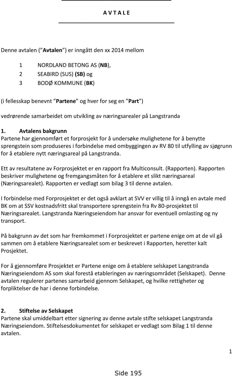 Avtalens bakgrunn Partene har gjennomført et forprosjekt for å undersøke mulighetene for å benytte sprengstein som produseres i forbindelse med ombyggingen av RV 80 til utfylling av sjøgrunn for å