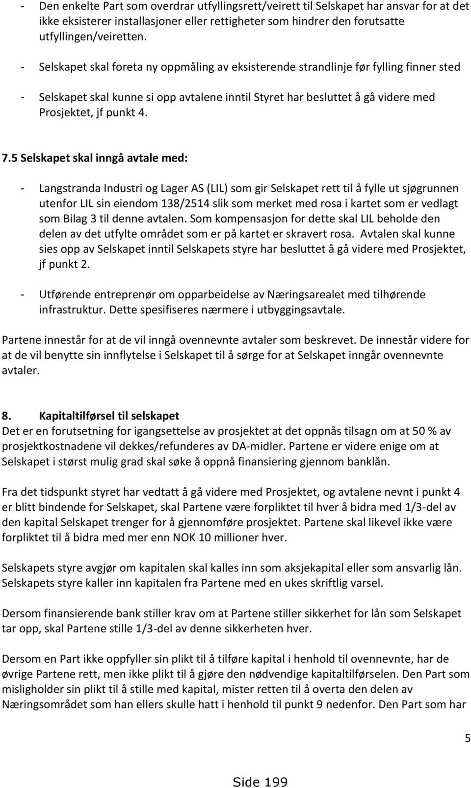 5 Selskapet skal inngå avtale med: - Langstranda Industri og Lager AS (LIL) som gir Selskapet rett til å fylle ut sjøgrunnen utenfor LIL sin eiendom 138/2514 slik som merket med rosa i kartet som er