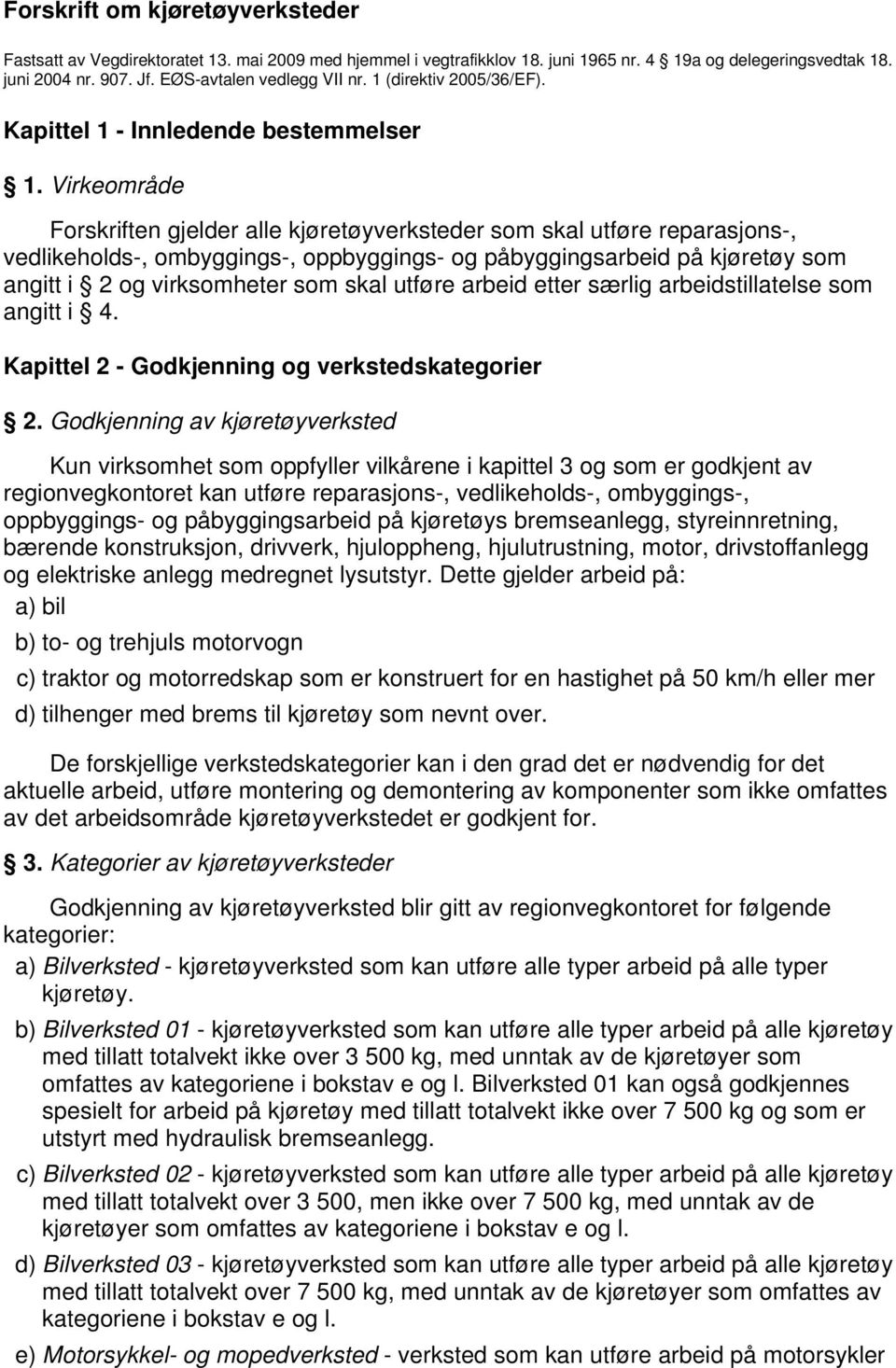 Virkeområde Forskriften gjelder alle kjøretøyverksteder som skal utføre reparasjons-, vedlikeholds-, ombyggings-, oppbyggings- og påbyggingsarbeid på kjøretøy som angitt i 2 og virksomheter som skal